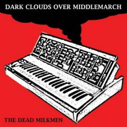The Dead Milkmen : Dark Clouds Gather Over Middlemarch
